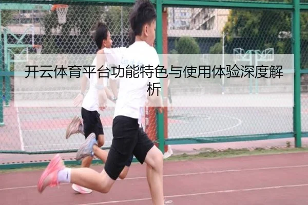 开云体育平台功能特色与使用体验深度解析