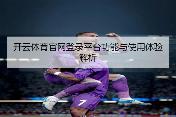 开云体育官网登录平台功能与使用体验解析